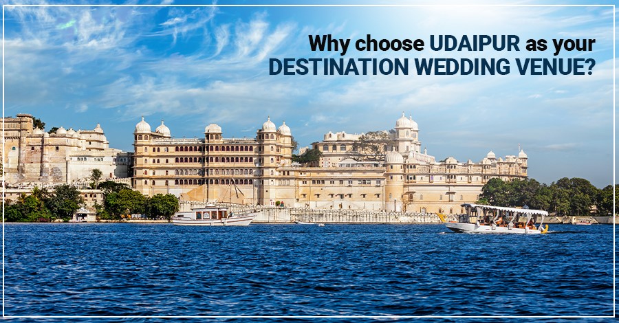 Why choose Udaipur as your destination wedding venue?